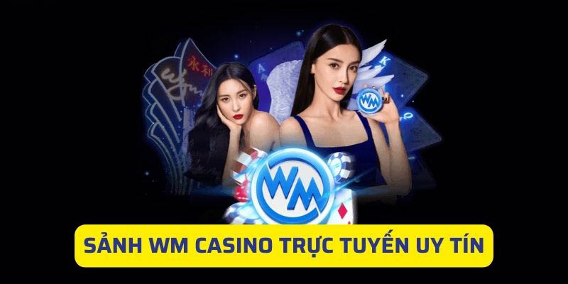 Tham gia sảnh WM casino trực tuyến uy tín