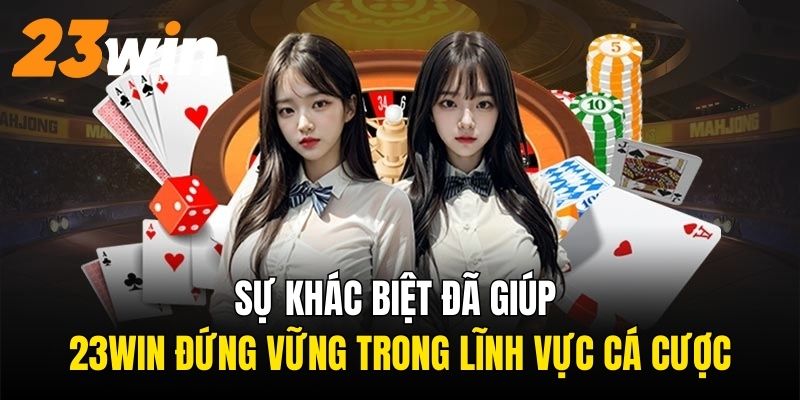 Sự khác biệt đã giúp 23Win đứng vững trong lĩnh vực cá cược