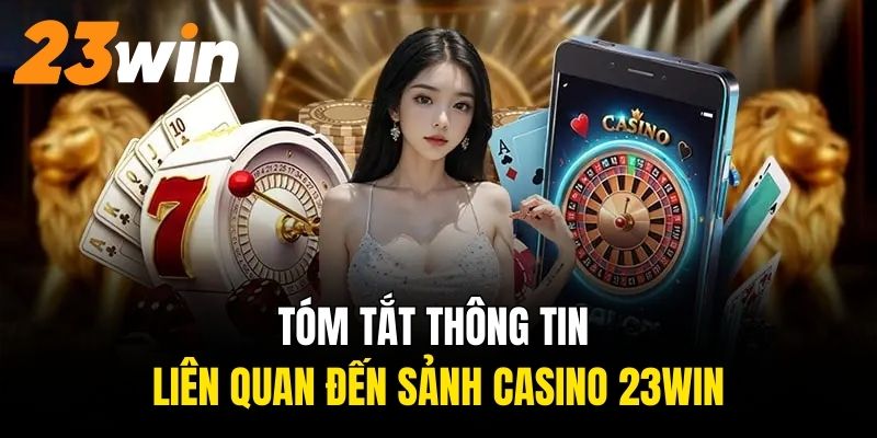 Tóm tắt thông tin liên quan đến sảnh Casino 23Win