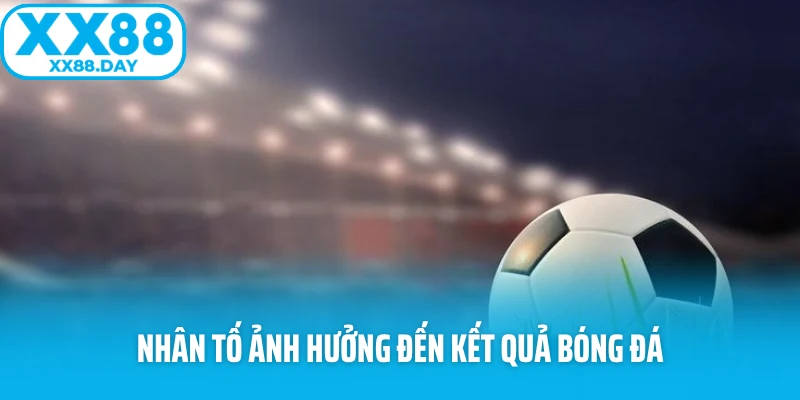 Nhân tố ảnh hưởng đến kết quả bóng đá Nhân tố ảnh hưởng đến kết quả bóng đá