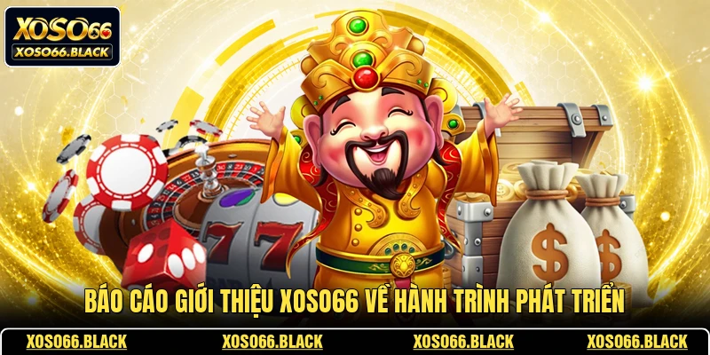 Báo cáo giới thiệu XOSO66 về hành trình phát triển