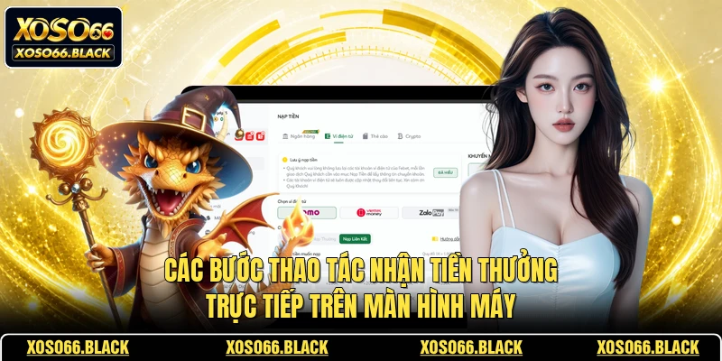 Các bước thao tác nhận tiền thưởng trực tiếp trên màn hình máy