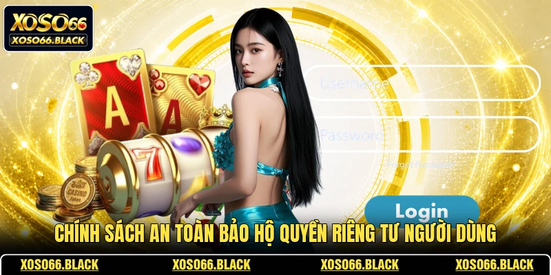 Chính sách an toàn bảo hộ quyền riêng tư người dùng