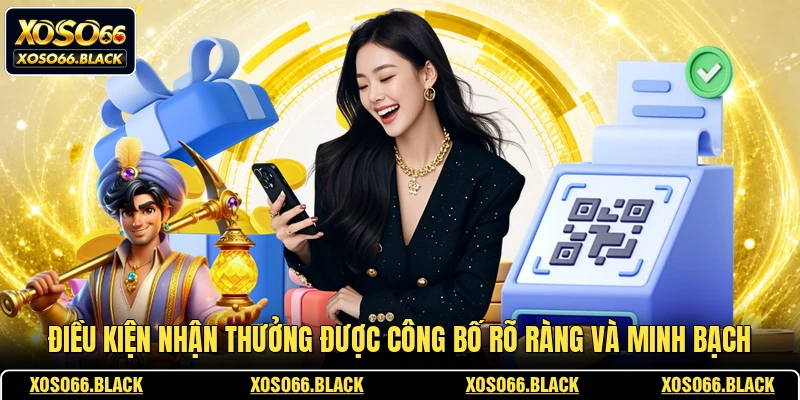Điều kiện nhận thưởng được công bố rõ ràng và minh bạch