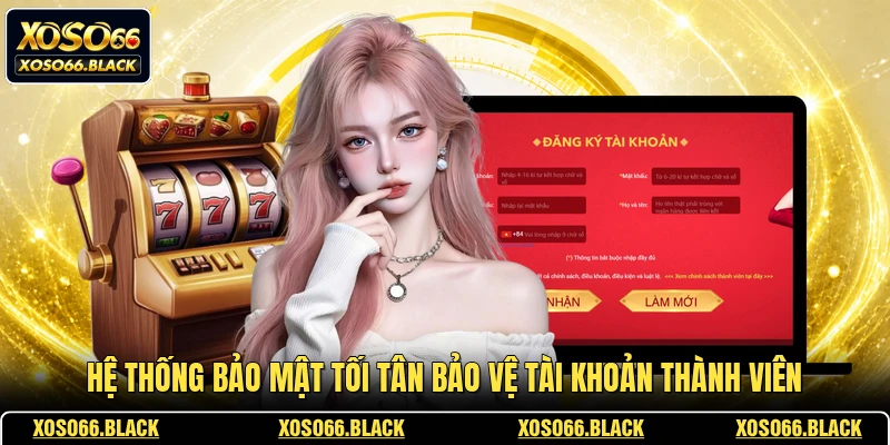 Hệ thống bảo mật tối tân bảo vệ tài khoản thành viên