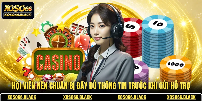 Hội viên nên chuẩn bị đầy đủ thông tin trước khi gửi hỗ trợ