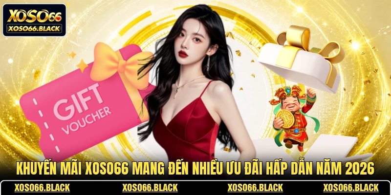 Khuyến mãi XOSO66 mang đến nhiều ưu đãi hấp dẫn năm 2026