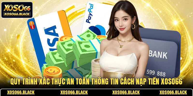 Quy trình xác thực an toàn thông tin cách nạp tiền XOSO66