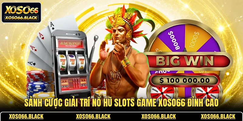 Sảnh cược giải trí nổ hũ slots game XOSO66 đỉnh cao