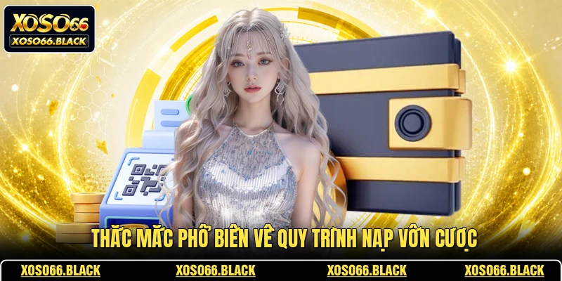 Thắc mắc phổ biến về quy trình nạp vốn cược