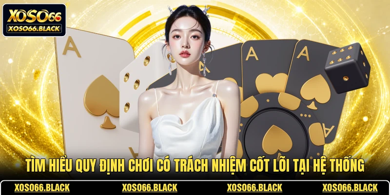 Tìm hiểu quy định chơi có trách nhiệm cốt lõi tại hệ thống