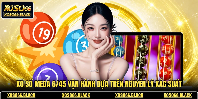 Xổ số Mega 6/45 vận hành dựa trên nguyên lý xác suất